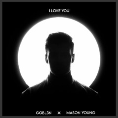 Mason Young & G0BL3N - I Love You