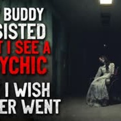 "My buddy insisted that I see this psychic, but I wish I never went" Creepypasta
