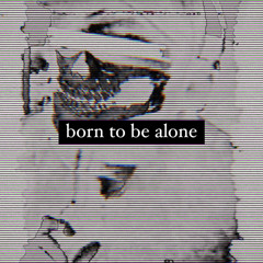 Born To Be Alone