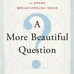 [Access] [KINDLE PDF EBOOK EPUB] A More Beautiful Question: The Power of Inquiry to Spark Breakthrou