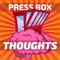 Press Box Thoughts - Episode 29