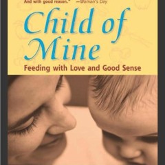 READ Child of Mine: Feeding with Love and Good Sense, Revised and Updated Editio