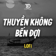 THUYỀN KHÔNG BẾN ĐỢI (Lofi Ver) - Trungg IU x Diệu Nhiên Lofi | Anh như con thuyền không bến đợi...