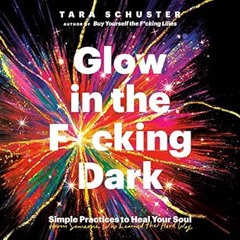 🥓(Reading)-[Online] Glow in the F*cking Dark Simple Practices to Heal Your Soul from Someo