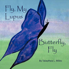 ACCESS EBOOK 📘 Fly, My Lupus Butterfly, Fly by  Talaythea L. Miles EPUB KINDLE PDF E