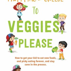 Free read From Mac & Cheese to Veggies, Please: How to get your kid to eat new foods,