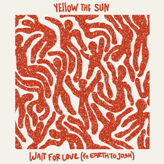 Wait For Love (feat. Earth To Josh)