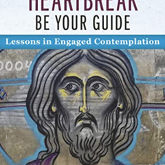 FREE EBOOK 📗 Let Your Heartbreak Be Your Guide: Lessons in Engaged Contemplation by