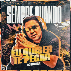 DJ GUUGA - SEMPRE QUANDO EU QUISER TE PEGAR ((DJ GUUGA))