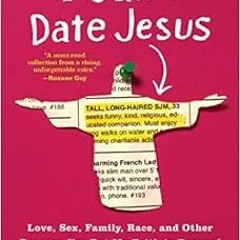 Open PDF I Can't Date Jesus: Love, Sex, Family, Race, and Other Reasons I've Put My Faith in