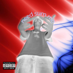 NEED SUM MO (Prod. Xjay)