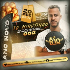 @ 30 MINUTINHOS DE TUDO QUE ROLA NO BAILE DA PRAINHA 002 [ DJ R10 DA PRAINHA] 130 BPM TIK TOK