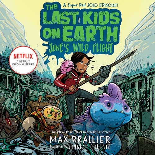 The Last Kids on Earth: June's Wild Flight, By Max Brallier, Illustrated by Douglas Holgate, Read by Montse Hernandez