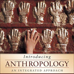 [DOWNLOAD] PDF 💌 Introducing Anthropology: An Integrated Approach by  Michael Park [