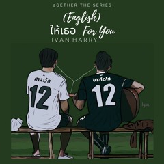 (English)ให้เธอ For You | 2gether The Series OST - Ivan Harry