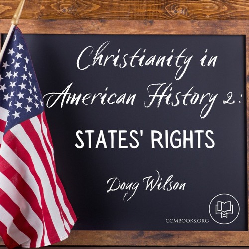 Christianity In American History 2: States' Rights (Douglas Wilson)