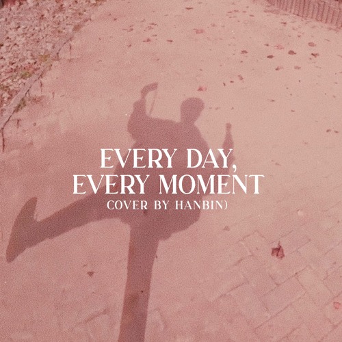 every day, every moment - HANBIN cover
