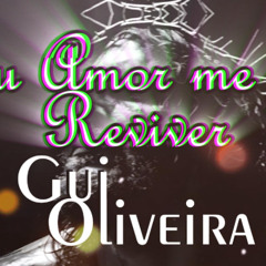 GUI OLIVEIRA - Teu Amor me faz Reviver