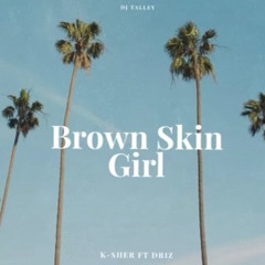 Brown Skin Girl🌺- K-Sher ft. Driz (prod. Taefly)