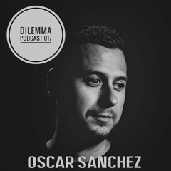 Oscar Sanchez Dilemma Podcast 017