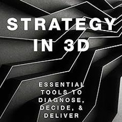 Strategy in 3D: Essential Tools to Diagnose, Decide, and Deliver BY: Greg Fisher (Author),John