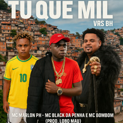 TU QUER MIL VRS BH - MC MARLON PH , MC BLACK DA PENHA E MC BOMBOM (PROD.LOBOMAU)