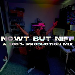 NOWT BUT NIFF - A 100% PRODUCTION MIX