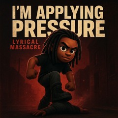 Im applying pressure ( Lyrical massacre)