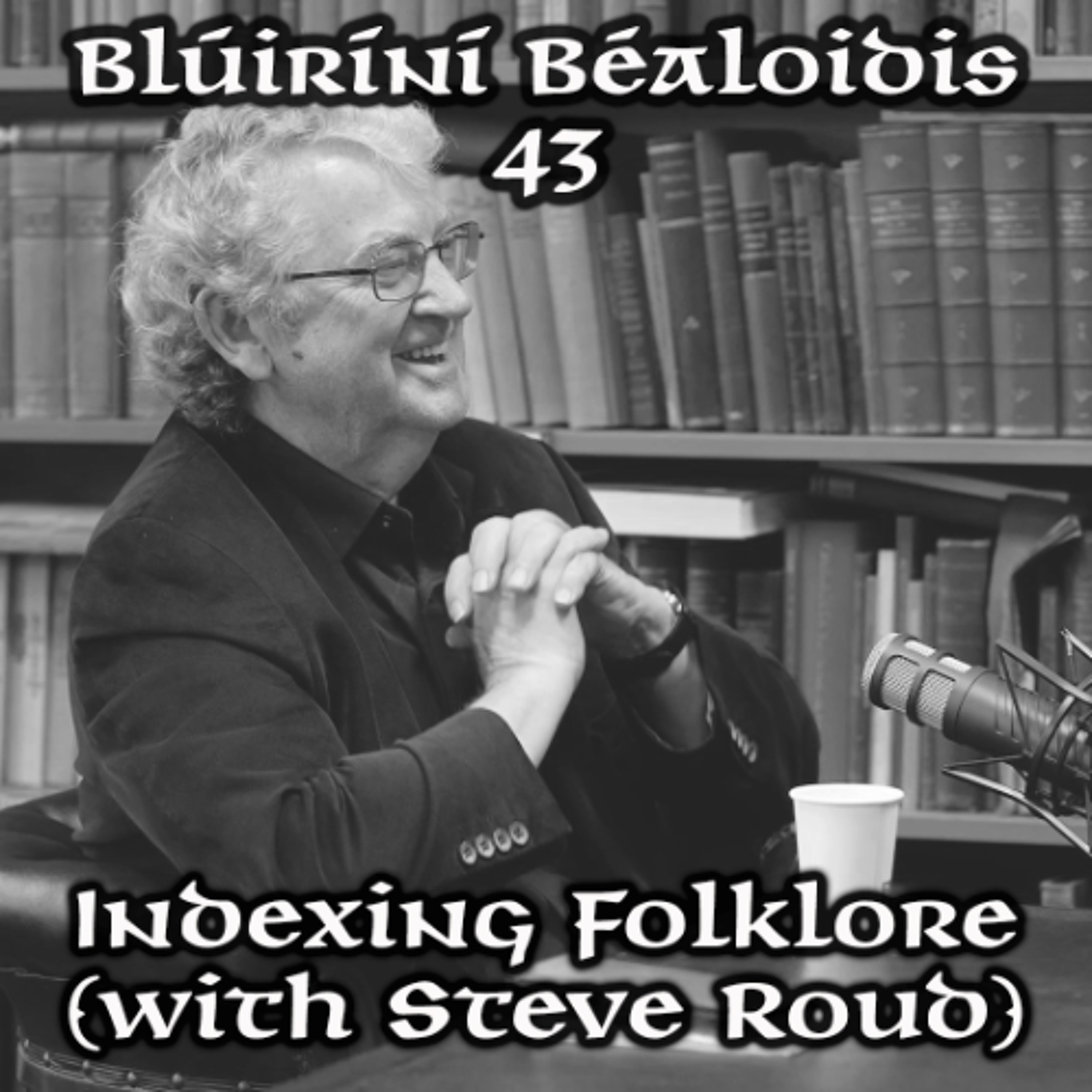 Blúiríní Béaloidis 43 - Indexing Folklore (with Steve Roud) Blúiríní Béaloidis 43 - Indexing Folklore (with Steve Roud)