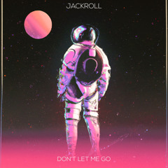 Jackroll - Don’t Let Me Go