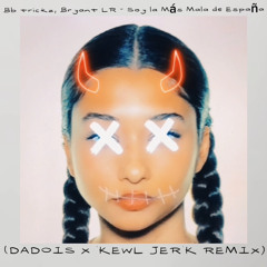 Bb trickz, Bryant LR - Soy la Más Mala de España (DADOIS X KEWL JERK REMIX)