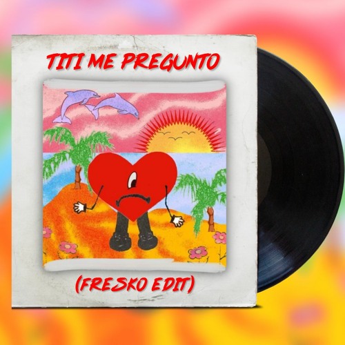 Bad Bunny- Titi Me Pregunto(Fresko Edit )