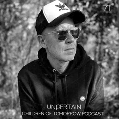 Children Of Tomorrow's Podcast 71 - Uncertain