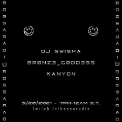 Bossa Radio // DJ SWISHA, Kanyon, br0nz3_g0dd3ss [5-20-21]