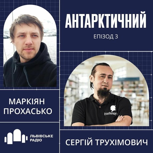 Подкаст "Антарктичний" 2 сезон | #3 Маркіян Прохасько і Сергій Трухімович