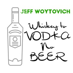 Whiskey to Vodka & No Beer