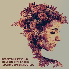 St JHN X Robert Miles - Children Of The Roses (Glowing Embers Bootleg) FREE DL