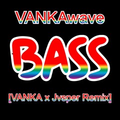 BASS [VANKA x Jvsper Remix]