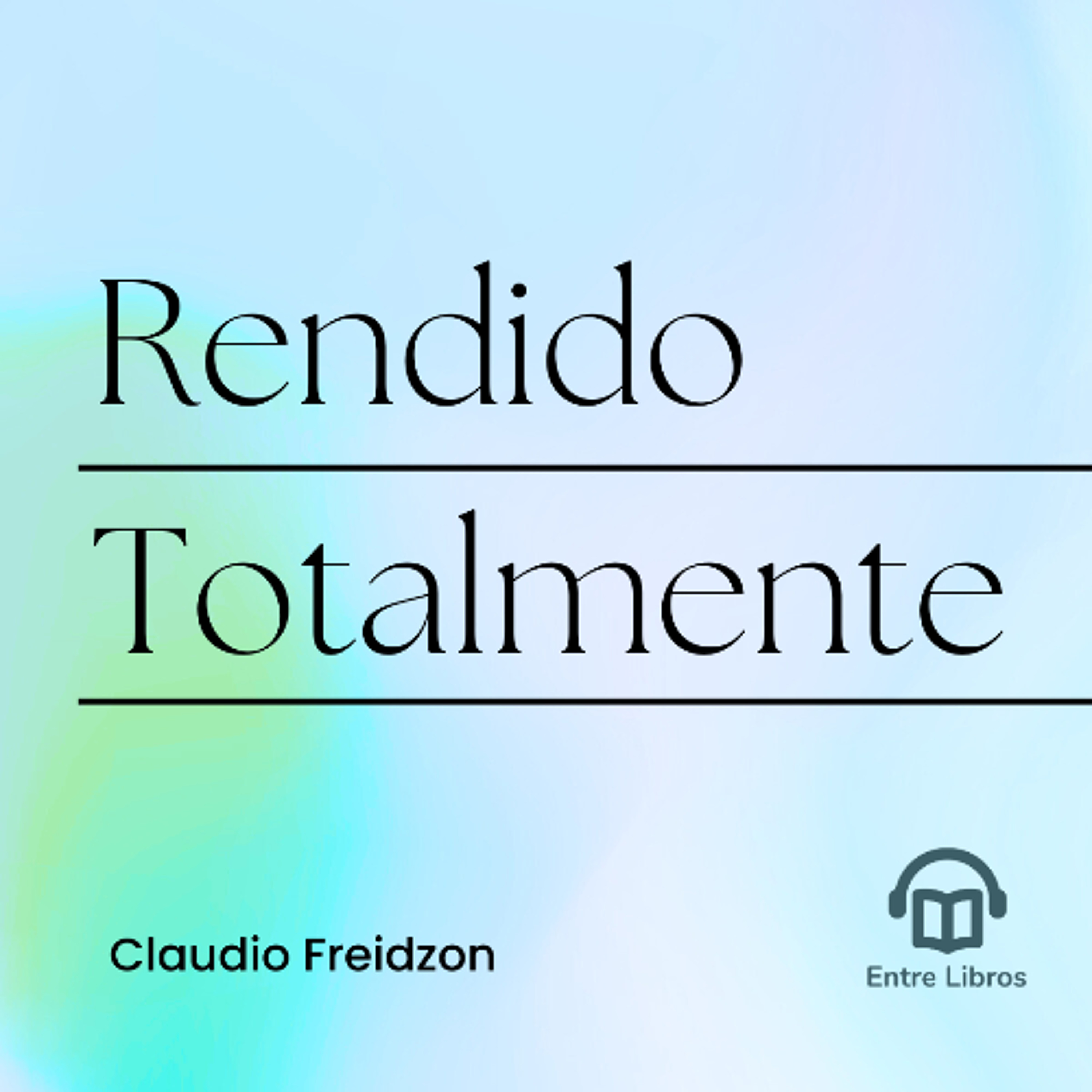 Entre Libros - 005 Rendido Totalmente - Claudio Freidzon