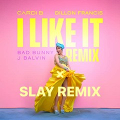 SLAY - I Like It (SLAYRemix) Vs Dillon Francis Remix- 2019-Mash Up