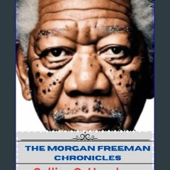 Ebook PDF  📕 THE MORGAN FREEMAN CHRONICLES: A Melodic Symphony of Life, Love, and Legendary Roles