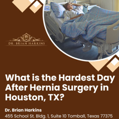 What is the Hardest Day After Hernia Surgery in Houston TX