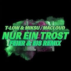 t-low x Miksu/Macloud - Nur ein Trost (FEIER & EIS Remix) [Buy = Free Download]