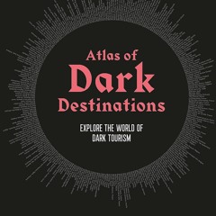 PDF_ Atlas of Dark Destinations: Explore the world of dark tourism