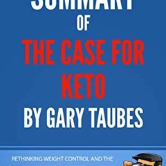 Read EBOOK EPUB KINDLE PDF Summary of The Case For Keto by Gary Taubes: Rethinking Weight Control an
