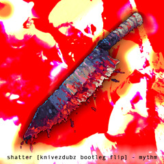 mythm - shatter [knivezdubz bootleg flip] | free dl
