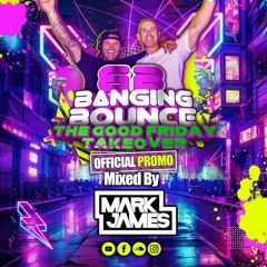 Banging bounce , The good friday takeover MARK JAMES - OFFICIAL PROMO 🎶🎶🎶