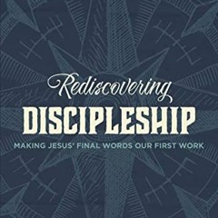 DOWNLOAD PDF 📒 Rediscovering Discipleship: Making Jesus’ Final Words Our First Work