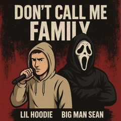 Lil Hoodie - “DON’T CALL ME FAMILY-Lil Hoodie × Big Man Sean
