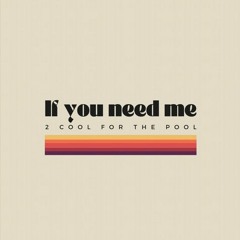 If You Need Me | 2 COOL FOR THE POOL